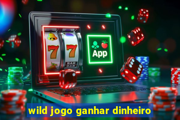 wild jogo ganhar dinheiro